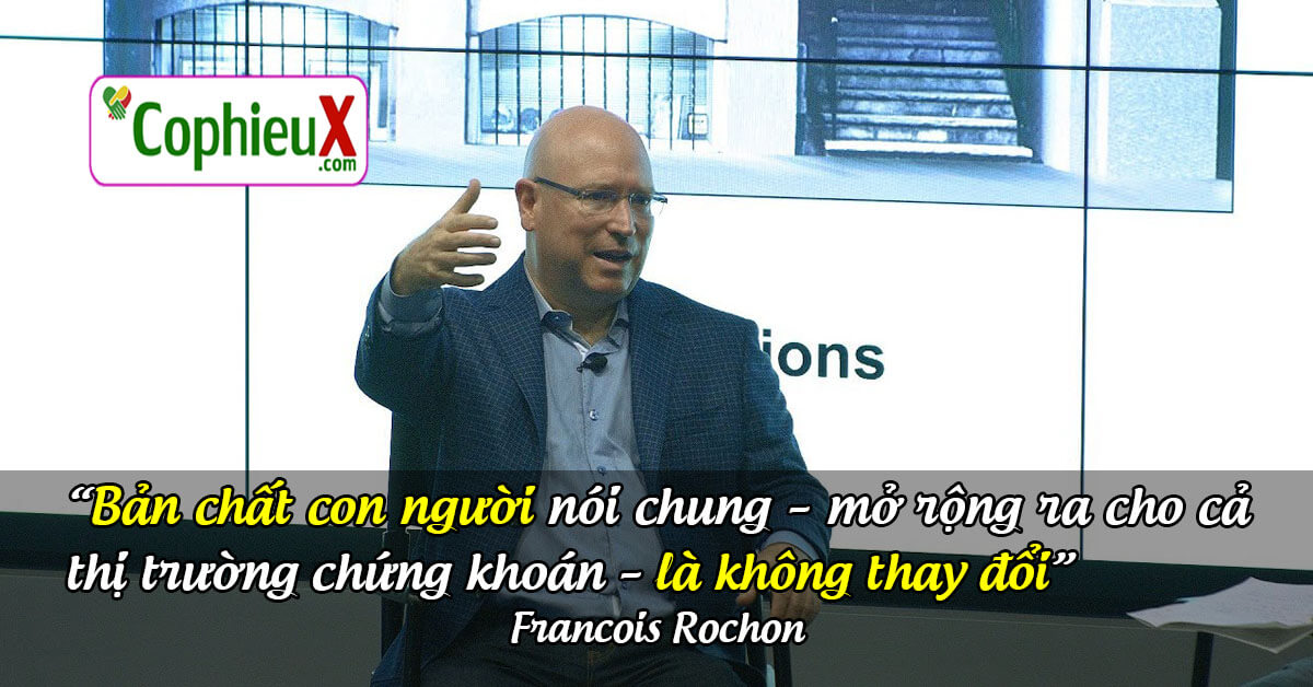 Bản chất con người nói chung – mở rộng ra cho cả thị trường chứng khoán – là không đổi. -  Francois Rochon