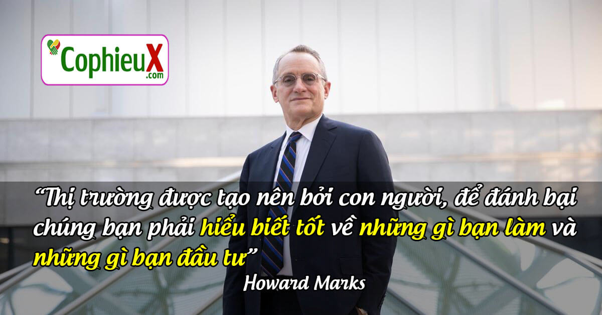 Thị trường được tạo nên bởi con người, để đánh bại chúng bạn phải hiểu biết tốt về những gì bạn làm và những gì bạn đầu tư.  - Howard Marks