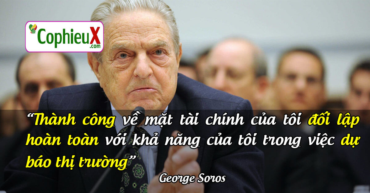 Thành công về mặt tài chính của tôi đối lập hoàn toàn với khả năng của tôi trong việc dự báo thị trường. – George Soros