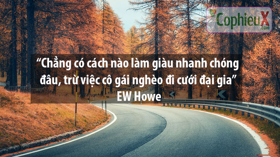 “Chẳng có cách nào làm giàu nhanh chóng đâu, trừ việc cô gái nghèo đi cưới đại gia” EW Howe