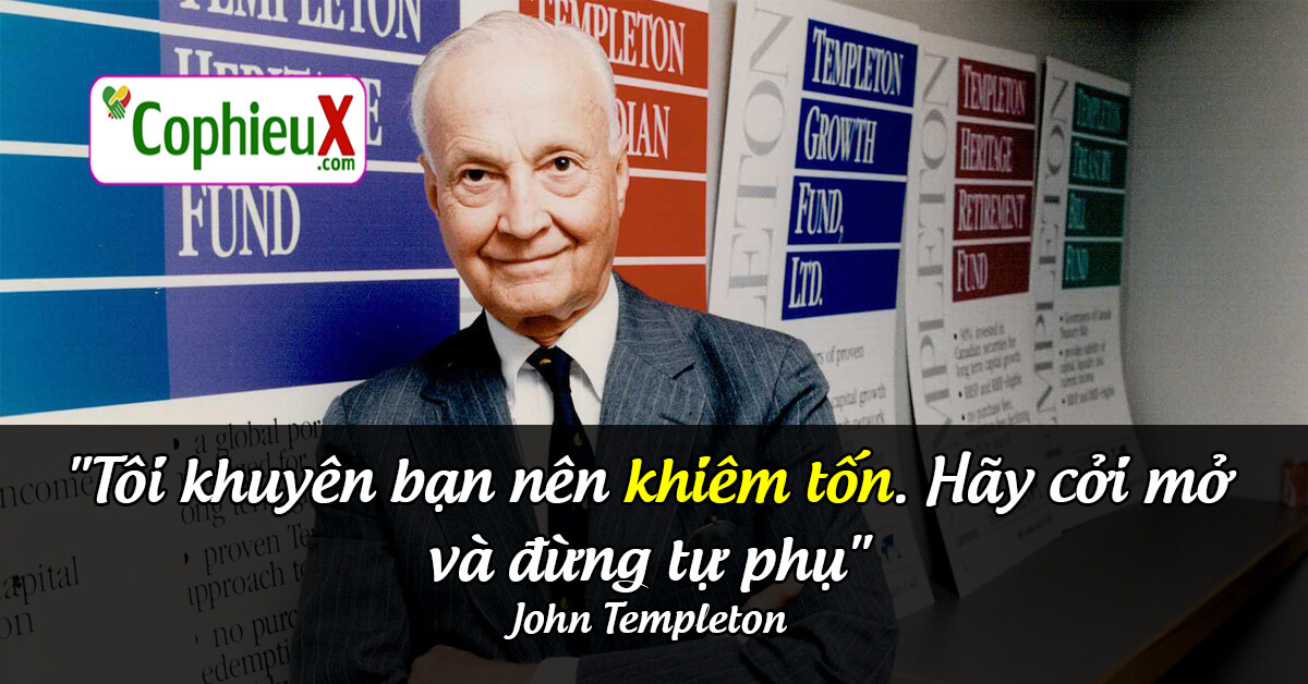 John Templeton:  Tôi khuyên bạn nên khiêm tốn. Hãy cởi mở và đừng tự phụ